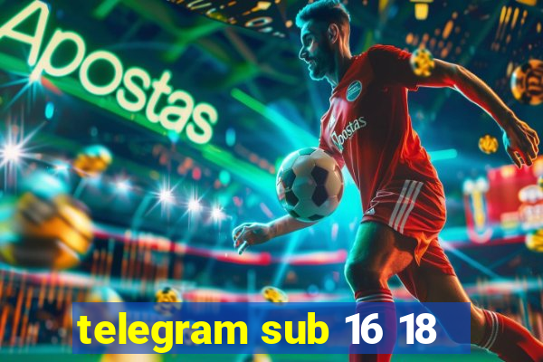 telegram sub 16 18