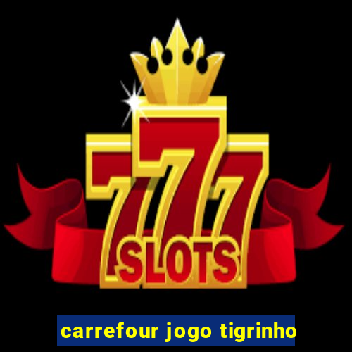 carrefour jogo tigrinho