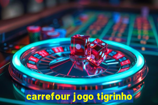 carrefour jogo tigrinho