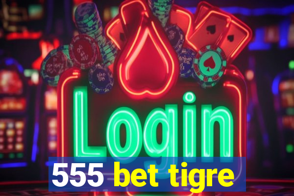 555 bet tigre