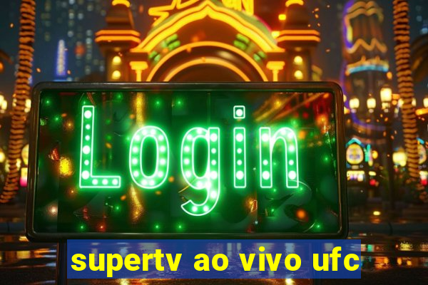 supertv ao vivo ufc