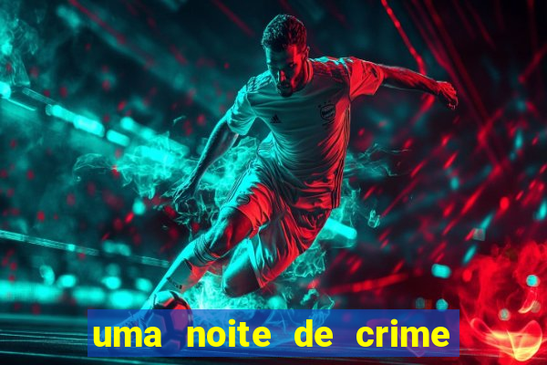 uma noite de crime dublado drive