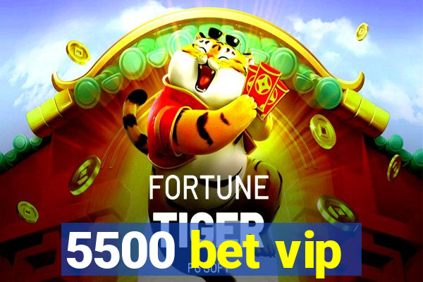 5500 bet vip