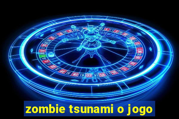 zombie tsunami o jogo