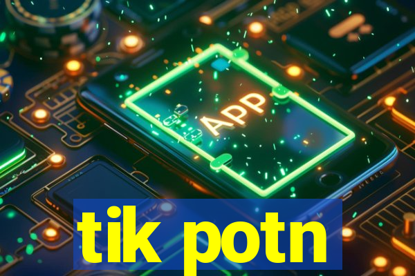 tik potn