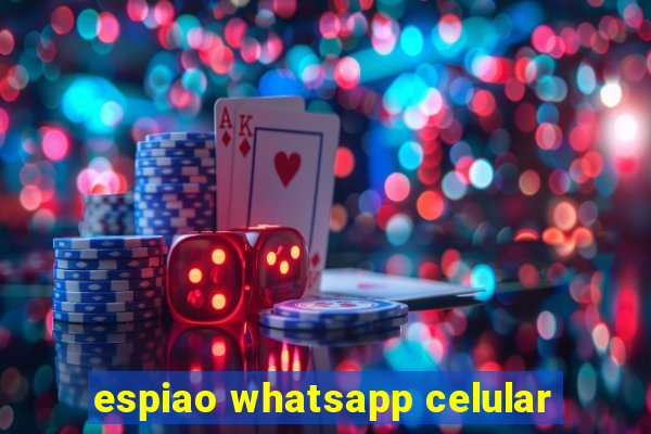 espiao whatsapp celular