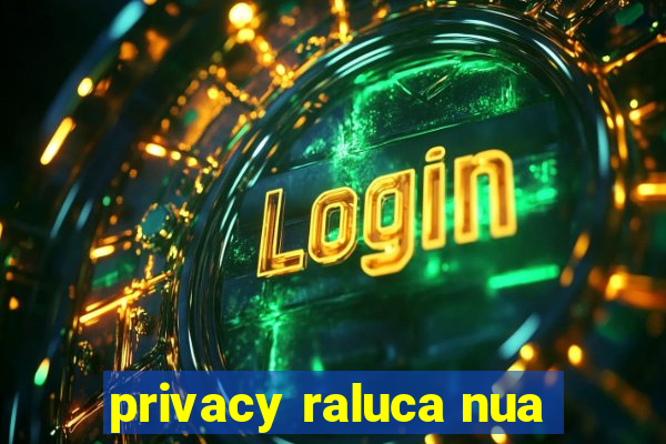 privacy raluca nua