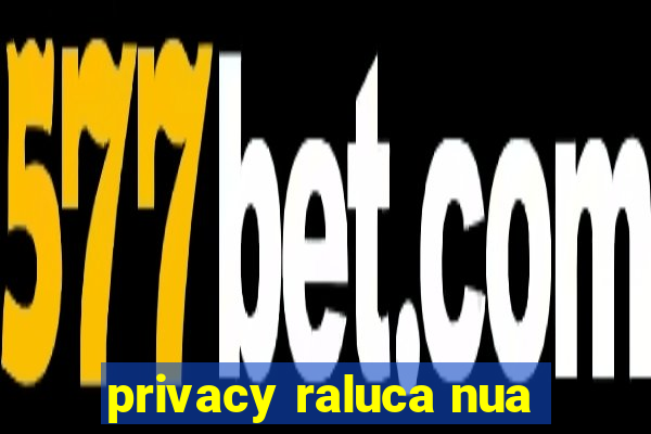 privacy raluca nua