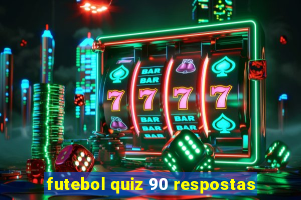 futebol quiz 90 respostas