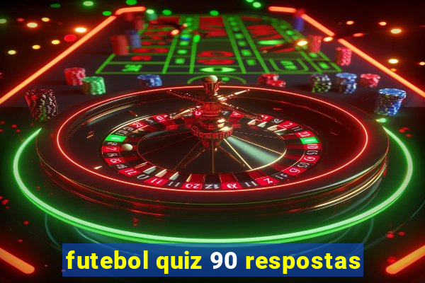 futebol quiz 90 respostas