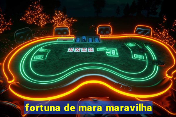 fortuna de mara maravilha