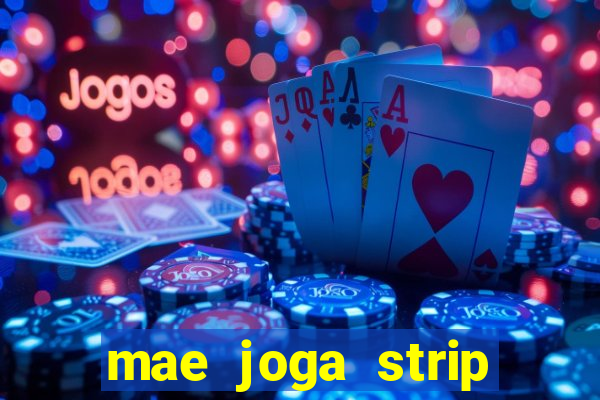 mae joga strip poker com o filho