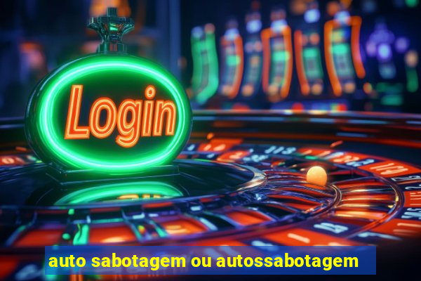 auto sabotagem ou autossabotagem