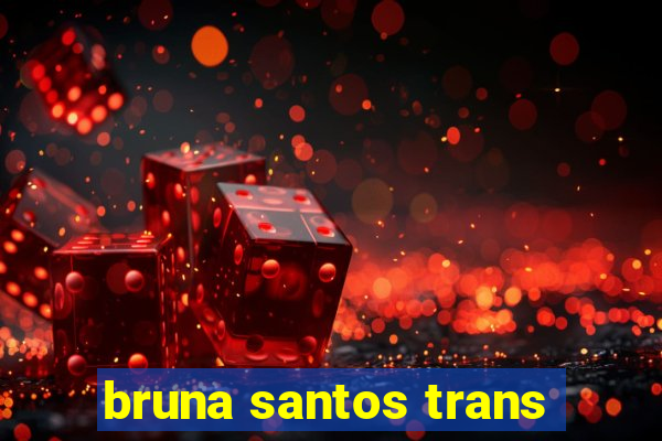 bruna santos trans