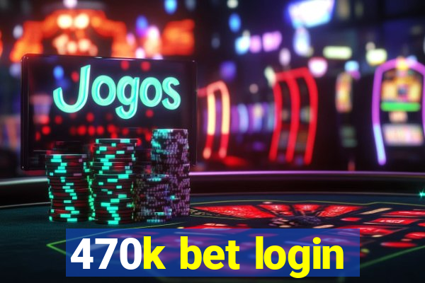 470k bet login