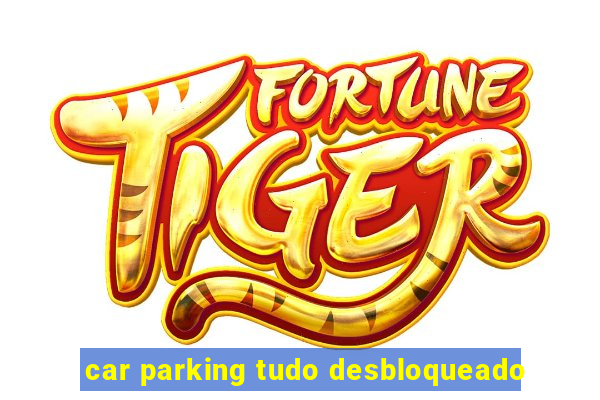 car parking tudo desbloqueado