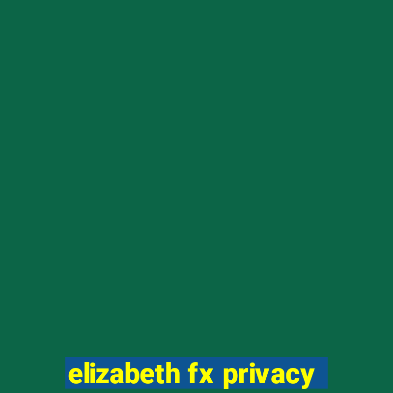 elizabeth fx privacy