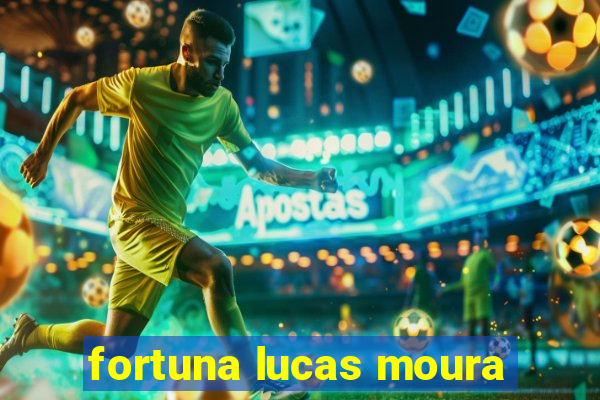 fortuna lucas moura