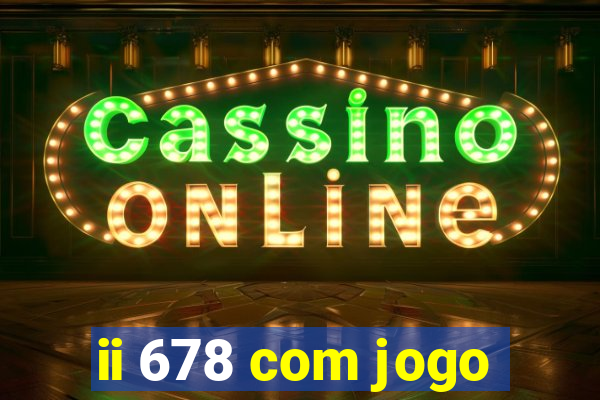 ii 678 com jogo