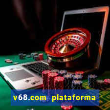 v68.com plataforma de jogos