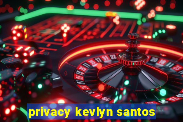 privacy kevlyn santos