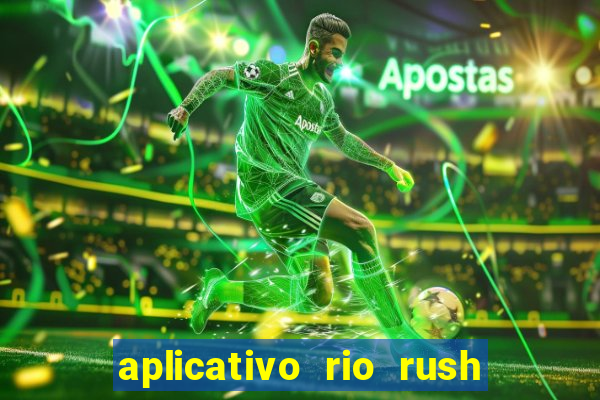 aplicativo rio rush paga mesmo