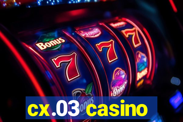 cx.03 casino