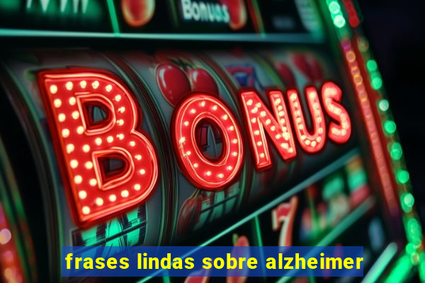 frases lindas sobre alzheimer