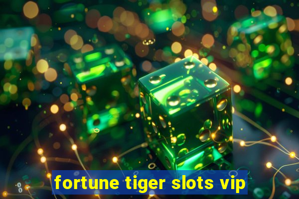 fortune tiger slots vip