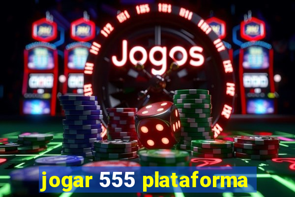 jogar 555 plataforma