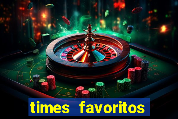 times favoritos para ganhar hoje