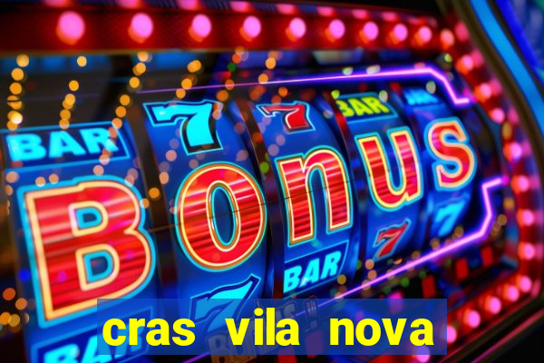 cras vila nova cachoeirinha horario de funcionamento