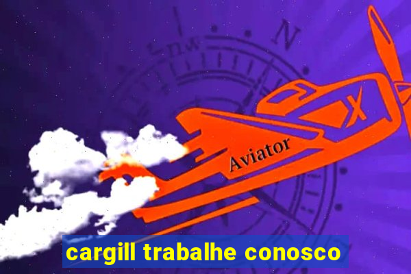 cargill trabalhe conosco