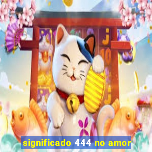 significado 444 no amor