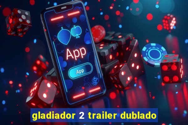 gladiador 2 trailer dublado