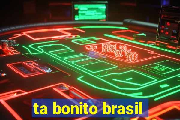 ta bonito brasil