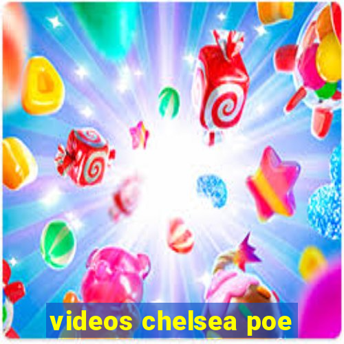 videos chelsea poe