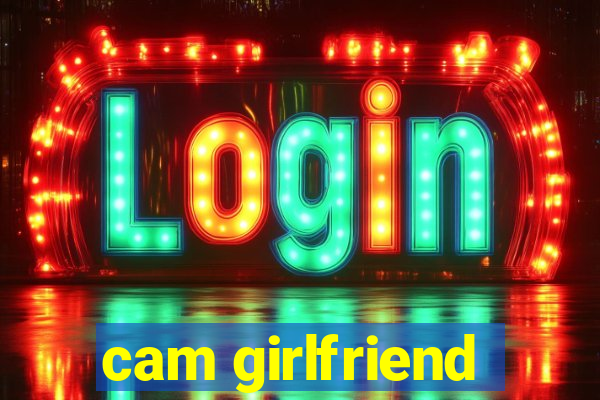 cam girlfriend