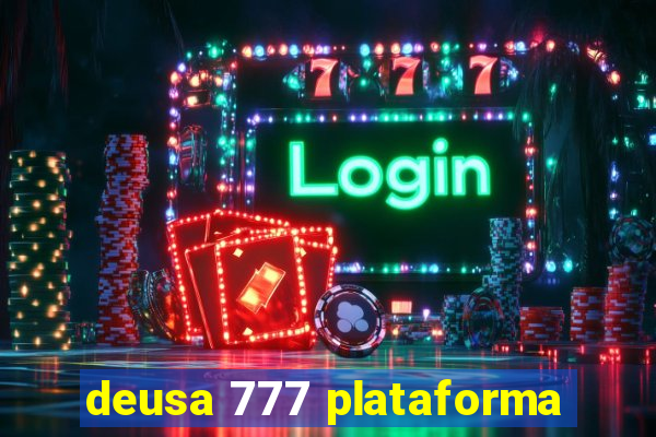 deusa 777 plataforma