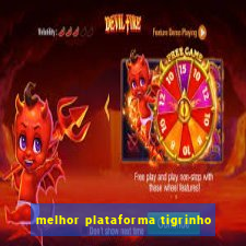 melhor plataforma tigrinho