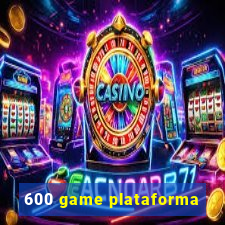 600 game plataforma