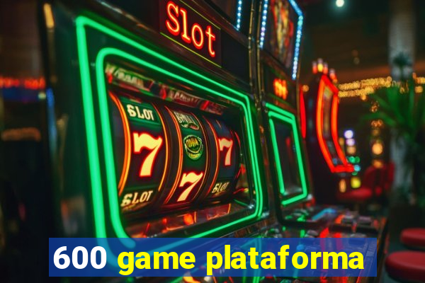 600 game plataforma