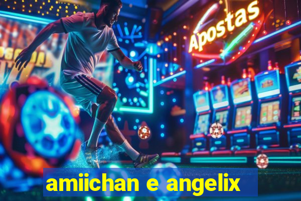 amiichan e angelix