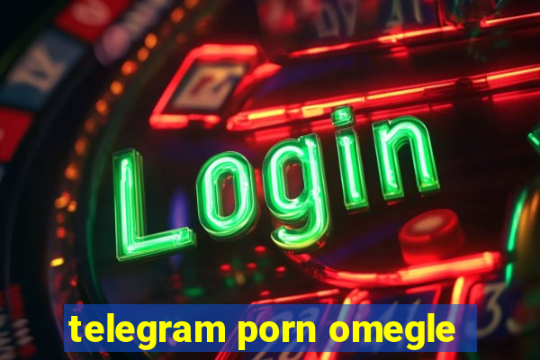 telegram porn omegle