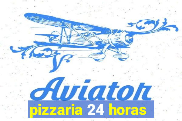 pizzaria 24 horas