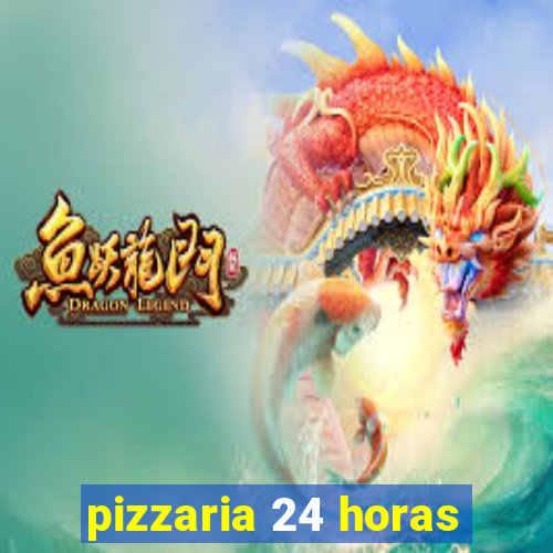 pizzaria 24 horas