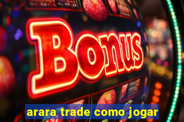 arara trade como jogar