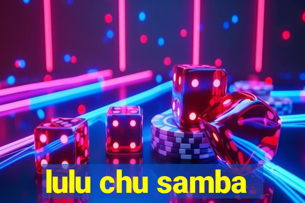 lulu chu samba