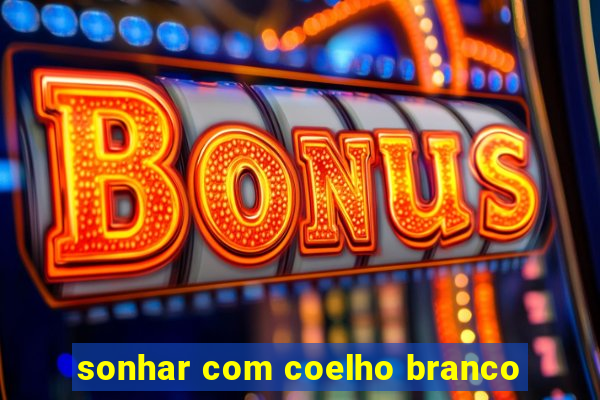 sonhar com coelho branco