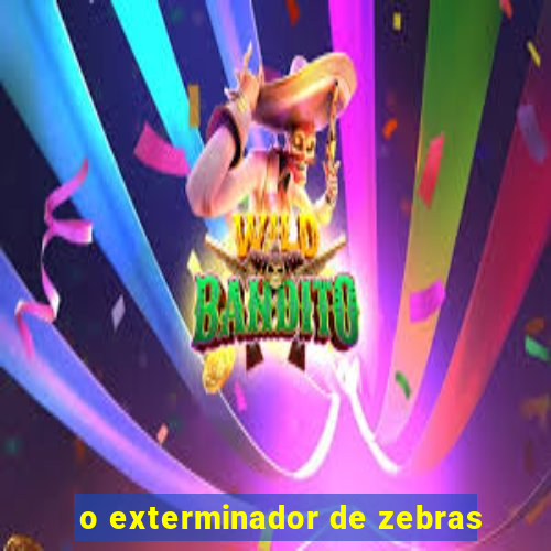 o exterminador de zebras